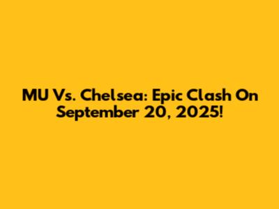 MU Vs. Chelsea: Epic Clash On September 20, 2025!