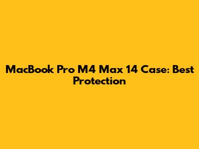 MacBook Pro M4 Max 14" Case: Best Protection