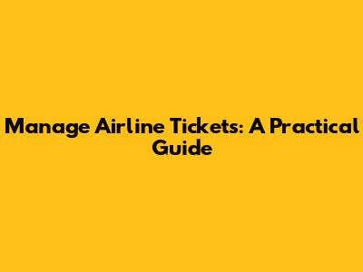 Manage Airline Tickets: A Practical Guide