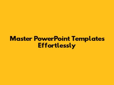 Master PowerPoint Templates Effortlessly