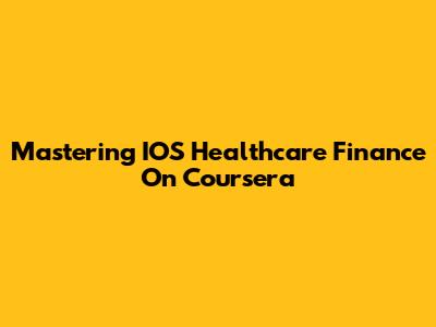 Mastering IOS Healthcare Finance On Coursera
