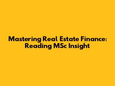 Mastering Real Estate Finance: Reading MSc Insight