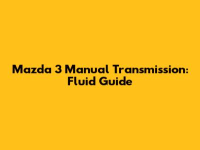 Mazda 3 Manual Transmission: Fluid Guide