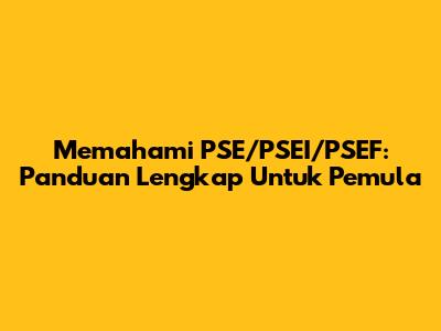 Memahami PSE/PSEI/PSEF: Panduan Lengkap Untuk Pemula