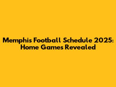 Memphis Football Schedule 2025: Home Games Revealed