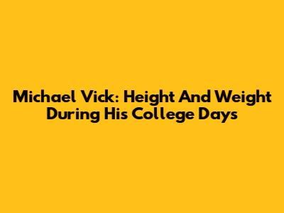 Michael Vick: Height And Weight During His College Days