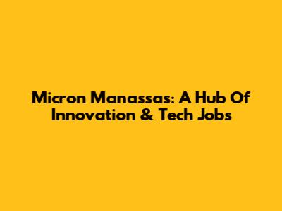 Micron Manassas: A Hub Of Innovation & Tech Jobs