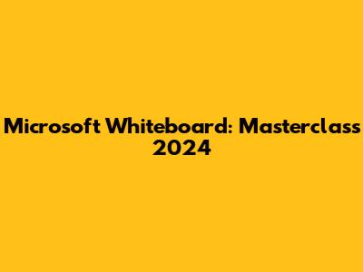 Microsoft Whiteboard: Masterclass 2024