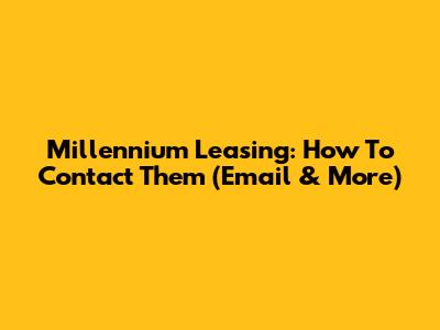 Millennium Leasing: How To Contact Them (Email & More)