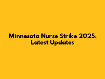 Minnesota Nurse Strike 2025: Latest Updates