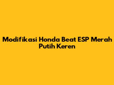 Modifikasi Honda Beat ESP Merah Putih Keren