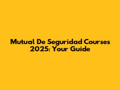 Mutual De Seguridad Courses 2025: Your Guide