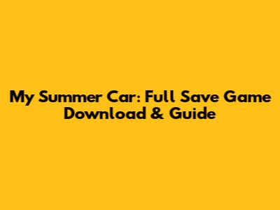 My Summer Car: Full Save Game Download & Guide