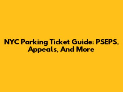 NYC Parking Ticket Guide: PSEPS, Appeals, And More