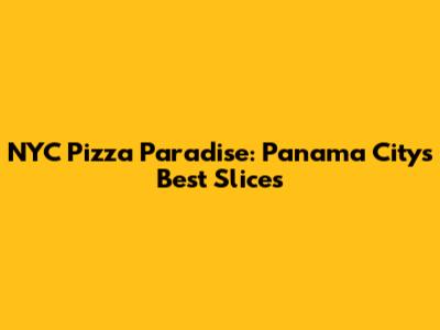 NYC Pizza Paradise: Panama City's Best Slices