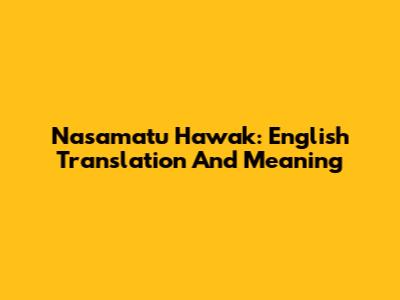 Nasamatu Hawak: English Translation And Meaning