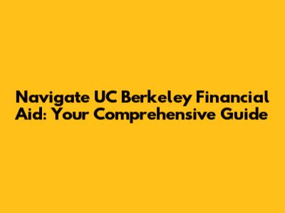 Navigate UC Berkeley Financial Aid: Your Comprehensive Guide
