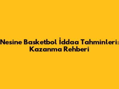 Nesine Basketbol İddaa Tahminleri: Kazanma Rehberi