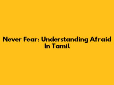 Never Fear: Understanding 'Afraid' In Tamil