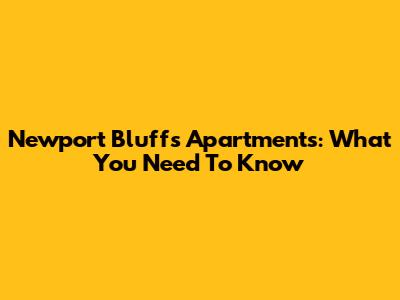Newport Bluffs Apartments: What You Need To Know