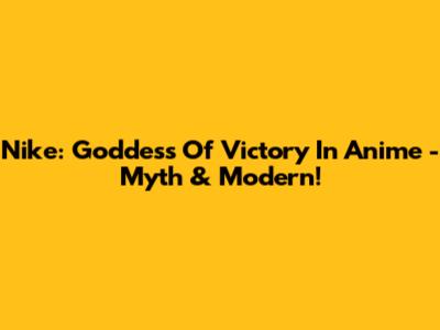 Nike: Goddess Of Victory In Anime - Myth & Modern!