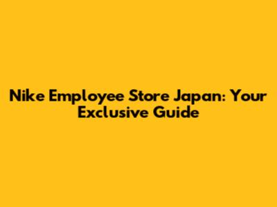 Nike Employee Store Japan: Your Exclusive Guide