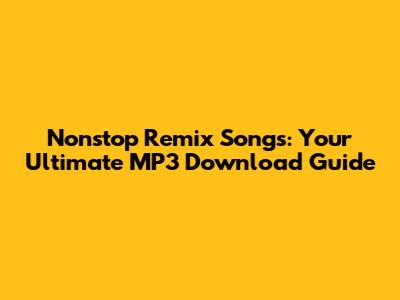 Nonstop Remix Songs: Your Ultimate MP3 Download Guide
