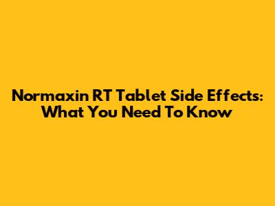 Normaxin RT Tablet Side Effects: What You Need To Know