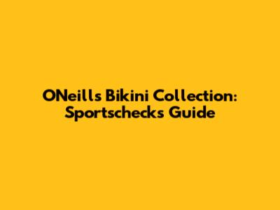 O'Neill's Bikini Collection: Sportscheck's Guide