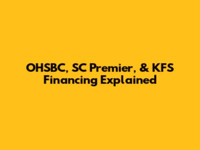 OHSBC, SC Premier, & KFS Financing Explained