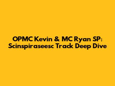 OPMC Kevin & MC Ryan SP: "Scinspiraseesc" Track Deep Dive
