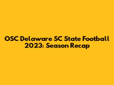 OSC Delaware SC State Football 2023: Season Recap