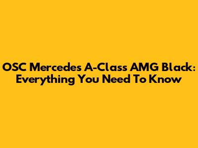 OSC Mercedes A-Class AMG Black: Everything You Need To Know