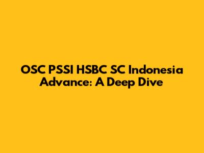 OSC PSSI HSBC SC Indonesia Advance: A Deep Dive