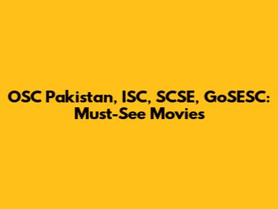 OSC Pakistan, ISC, SCSE, GoSESC: Must-See Movies