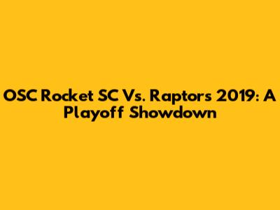 OSC Rocket SC Vs. Raptors 2019: A Playoff Showdown