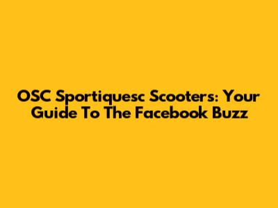 OSC Sportiquesc Scooters: Your Guide To The Facebook Buzz
