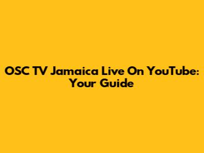OSC TV Jamaica Live On YouTube: Your Guide