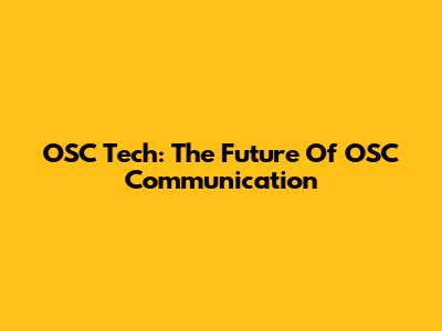 OSC Tech: The Future Of OSC Communication
