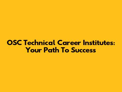 OSC Technical Career Institutes: Your Path To Success
