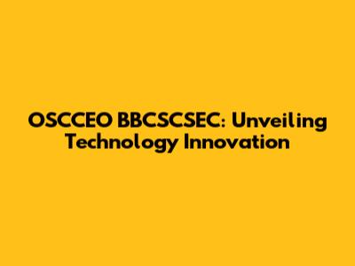 OSCCEO BBCSCSEC: Unveiling Technology Innovation