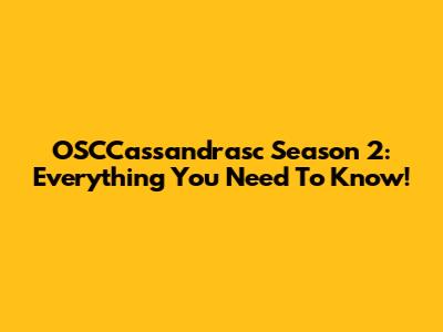 OSCCassandrasc Season 2: Everything You Need To Know!