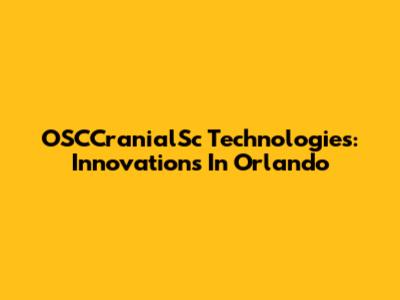 OSCCranialSc Technologies: Innovations In Orlando