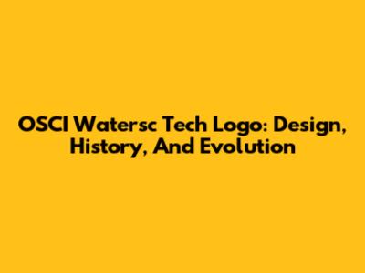 OSCI Watersc Tech Logo: Design, History, And Evolution