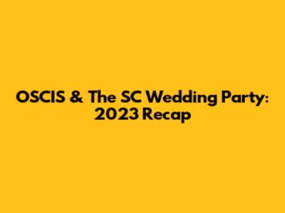 OSCIS & The SC Wedding Party: 2023 Recap