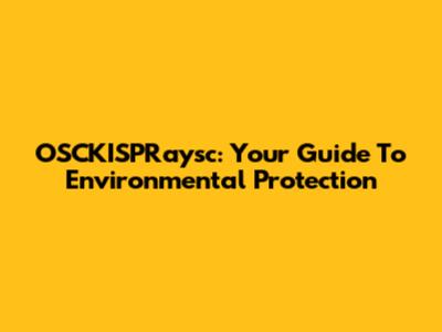 OSCKISPRaysc: Your Guide To Environmental Protection