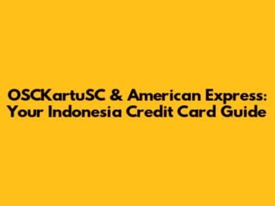 OSCKartuSC & American Express: Your Indonesia Credit Card Guide