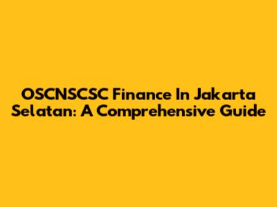 OSCNSCSC Finance In Jakarta Selatan: A Comprehensive Guide