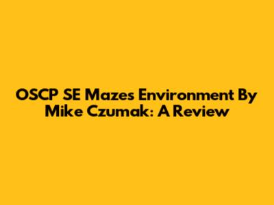 OSCP SE Mazes Environment By Mike Czumak: A Review
