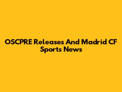 OSCPRE Releases And Madrid CF Sports News